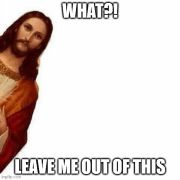 meme of Jesus leaning into the screen view with text that reads "What?! Leave me out of this"
