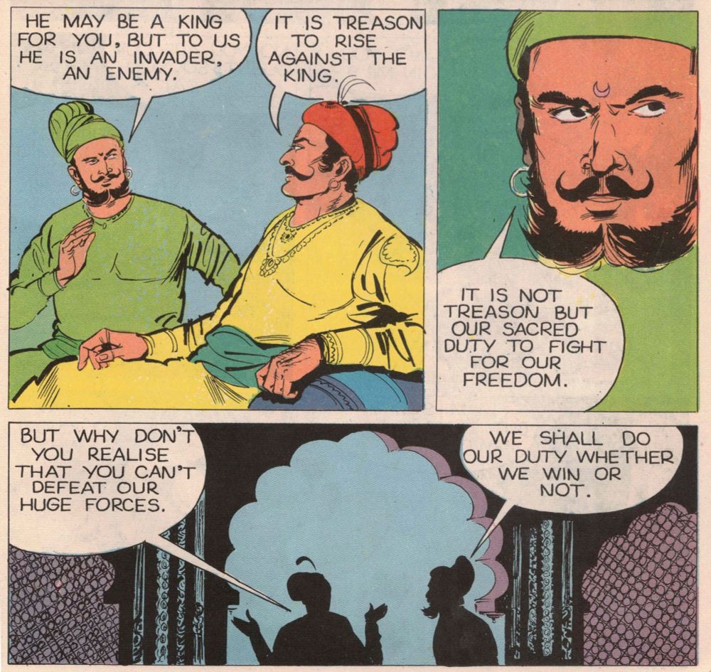 3 panels from Rana Pratap: 1st shows 2 Rajput gentlemen (Man Singh, the Rajput commander of Akbar & Rana Pratap's minister) conversing - "He may be a king for you, but to us he is an invader, an enemy," says Pratap's minister. Man Singh responds, "It is treason to rise against the king." 2nd panel has close-up of Pratap's minister, saying "It is not treason but our sacred duty to fight for our freedom." 3rd panel shows both men in silhouette, Man Singh saying, "But why don't you realize that you can't defeat our huge forces." The minister responds, "We shall do our duty whether we win or not."