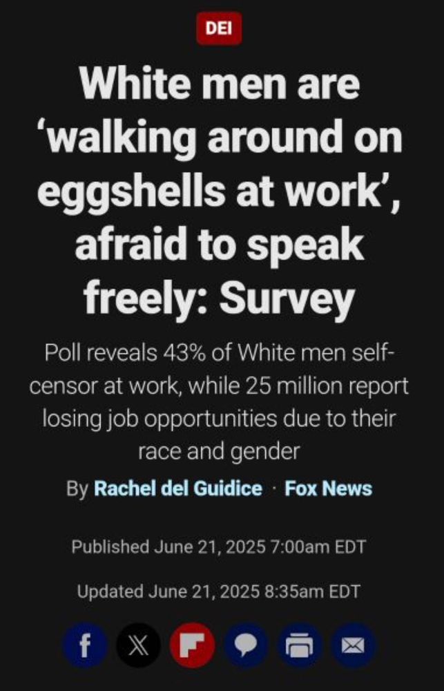 DEI
White men are
'walking around on eggshells at work', afraid to speak freely: Survey
Poll reveals 43% of White men self-censor at work, while 25 million report losing job opportunities due to their race and gender
By Rachel del Guidice • Fox News
Published June 21, 2025 7:00am EDT
Updated June 21, 2025 8:35am EDT
f
X