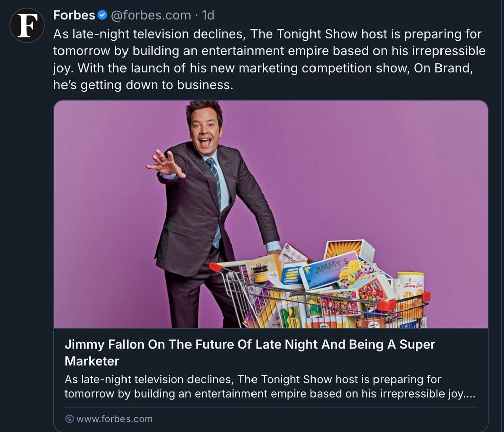 Forbes article about how the future of late night is jimmy Fallon's total willingness to shill for brands. 'As late night television declines, the tonight show is preparing for tomorrow by building an entertainment empire based on his irrepressible joy'