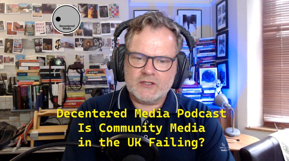 Decentered Media Podcast 147 – Is Community Media in the UK Failing? – Decentered Media