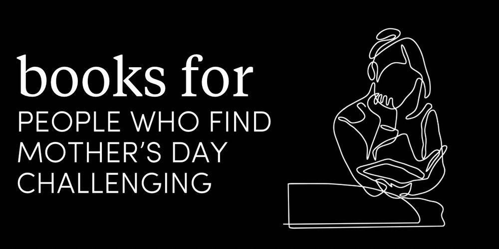 White text on a black background reads books for people who find Mother’s Day challenging. It’s is accompanied by a continuous line drawing of a woman reading a book with her chin in her hand 