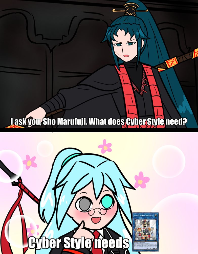 Text 1: I ask you, Sho Marufuji. What does Cyber Dragon need?
Text 2: Cyber Style needs Clockwork Knight