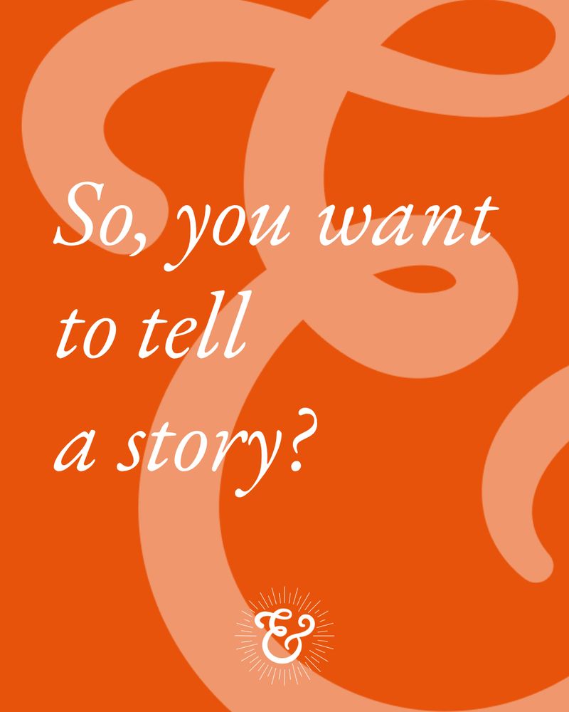 A large graphic of an ampersand on an orange background and text in italics that says “So, you want to tell a story?”