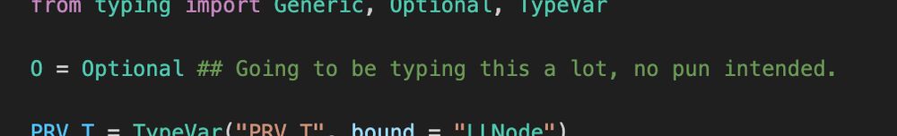 Screenshot of a line of Python code. The entire line is: O = Optional ## Going to be typing this a lot, no pun intended.
