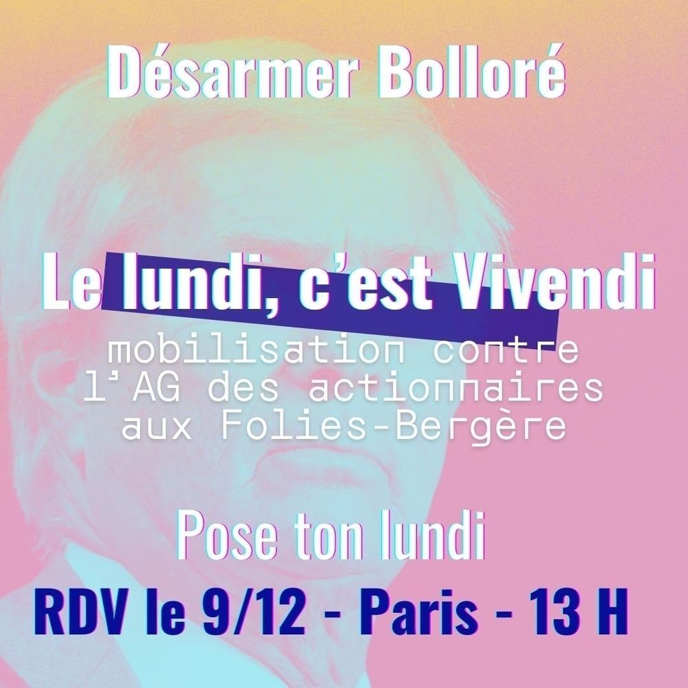 🔥Vous ne détestez pas le lundi, vous détestez le capitalisme | Désarmer Bolloré Ile-de-France #1 : Le lundi, c'est Vivendi

Lundi 09/12/24 se tiendra, aux Folies-Bergère, une AG extraordinaire des actionnaires du groupe Vivendi.

Pose ton lundi et rdv à 13H pour une mobilisation dans le cadre de l'appel à désarmer Bolloré