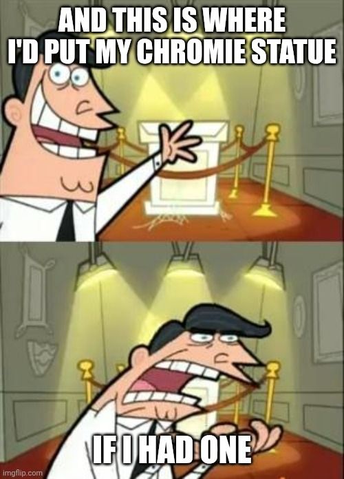 Timmy's dad showing an empty pedestal saying "and this is where I'd put my Chromie statue, IF I HAD ONE"