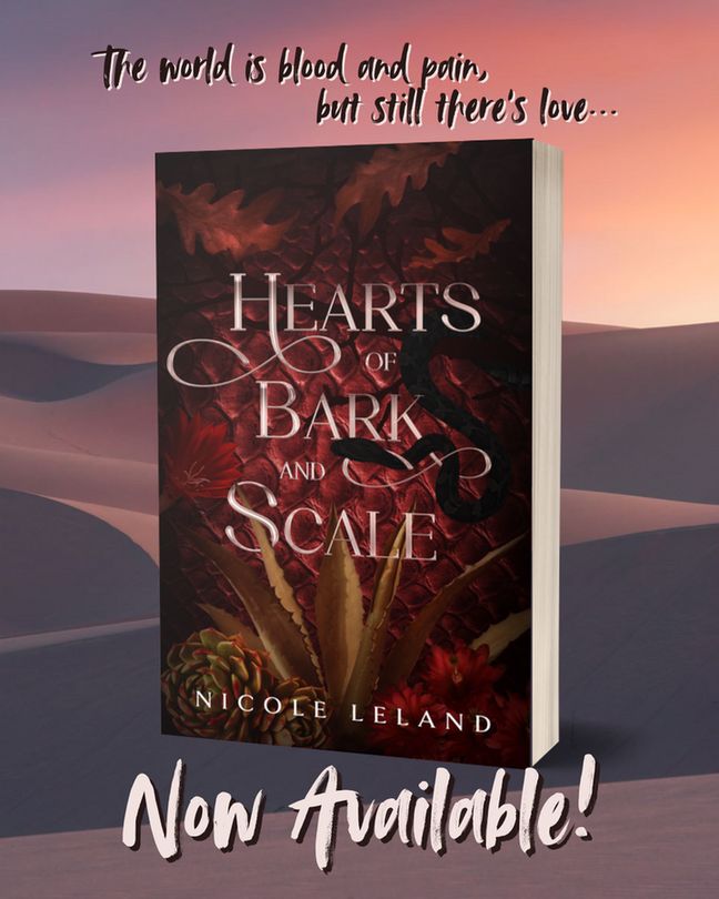 Background image of desert dunes at sunrise.  Foreground image of cover art for Hearts of Bark and Scale by Nicole Leland.  Text reads:  The world is blood and pain, but still there's love.  Now Available!