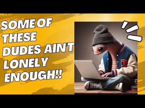 Some of These Dudes Aren't Lonely ENOUGH!!