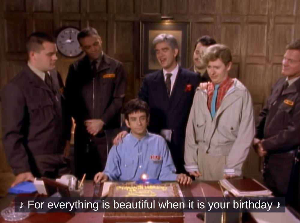 A group of characters singing to Kevin McDonald in a Kids in the Hall sketch:

🎵 For everything is beautiful when it is your birthday 🎵