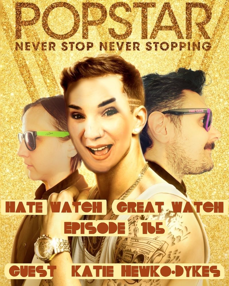 The poster for POPSTAR--of Conner in the foreground showing off his watch & some tattoos, and Owen & Lawrence in the background, each facing away--with guest Katie's face replacing Conner's, and regular hosts Allison & Hunter (me) replacing Owen & Lawrence.

Added text reads "Hate Watch/Great Watch, Episode 165, Guest: Katie Hewko-Dykes"