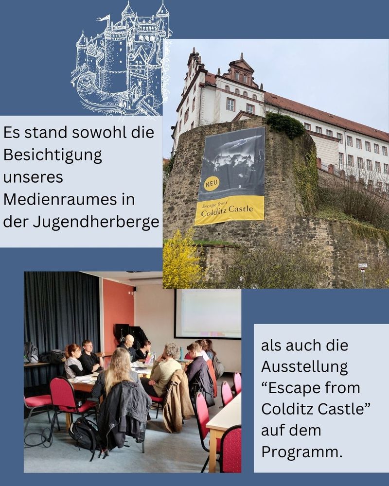 Es stand sowohl die Besichtigung unseres Medienraumes in der Jugendherberge als auch die Ausstellung "Escape from Colditz Castle" auf dem Programm. Foto hinauf zum Schloss Colditz. Auf dem zweiten Foto ist die LFD-Gruppe im Medienraum der Jugendherberge Colditz zu sehen, wie sie fleißig irgendetwas besprechen.