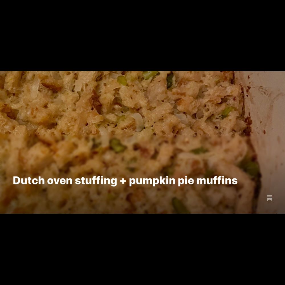 Dutch oven stuffing + pumpkin pie muffins