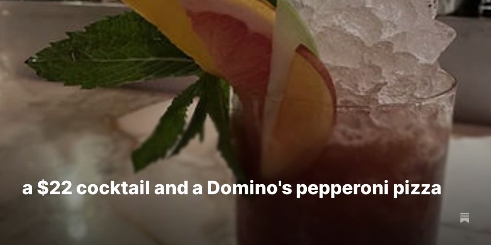 a $22 cocktail and a Domino's pepperoni pizza