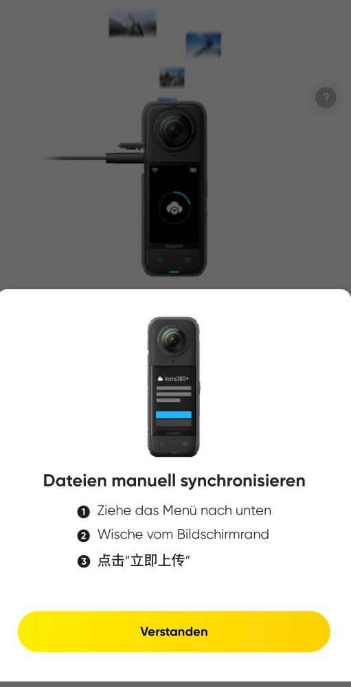 Bild einer insta 360 x4 Kamera. 

Darunter folgende Anleitung:

Dateien manuell synchronisieren

1 Ziehe das Menü nach unten

2 Wische vom Bildschirmrand

3 点击“立即上传”

Gefolgt von einem gelben Button mit der Aufschrift: Verstanden