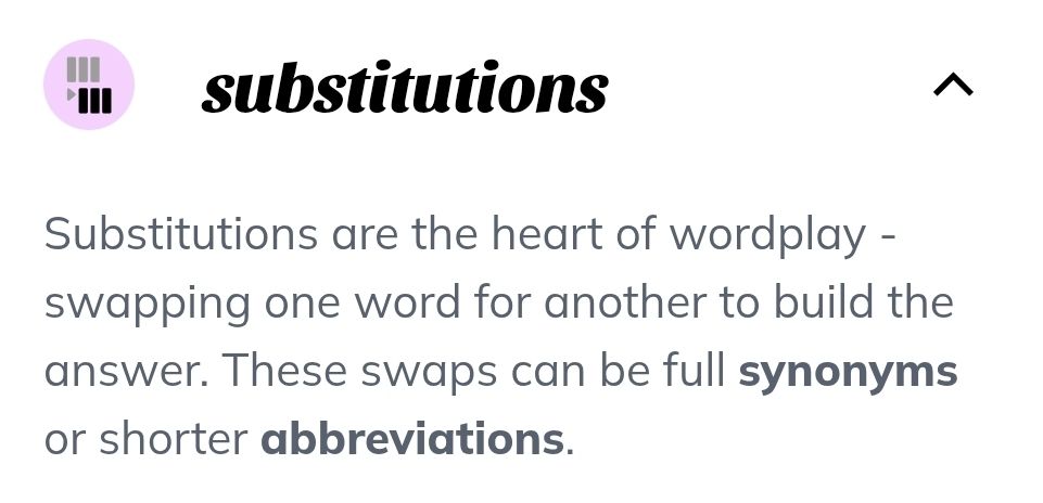 Snip from Minute Cryptic solving guide. Substitutions: Substitutions are the heart of wordplay - swapping one word for another to build the answer. These swaps can be full synonyms or shorter abbreviations.