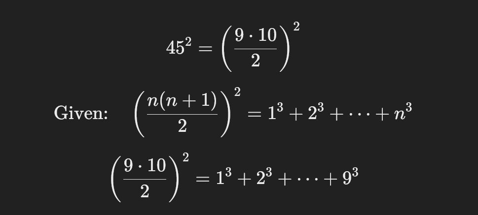 45^2 = (9 * 10 / 2)^2

(Given): (n * (n + 1) / 2)^2 = 1^3 + 2^3 + ... + n^3

(9 * 10 / 2)^2 = 1^3 + 2^3 + ... + 9^3