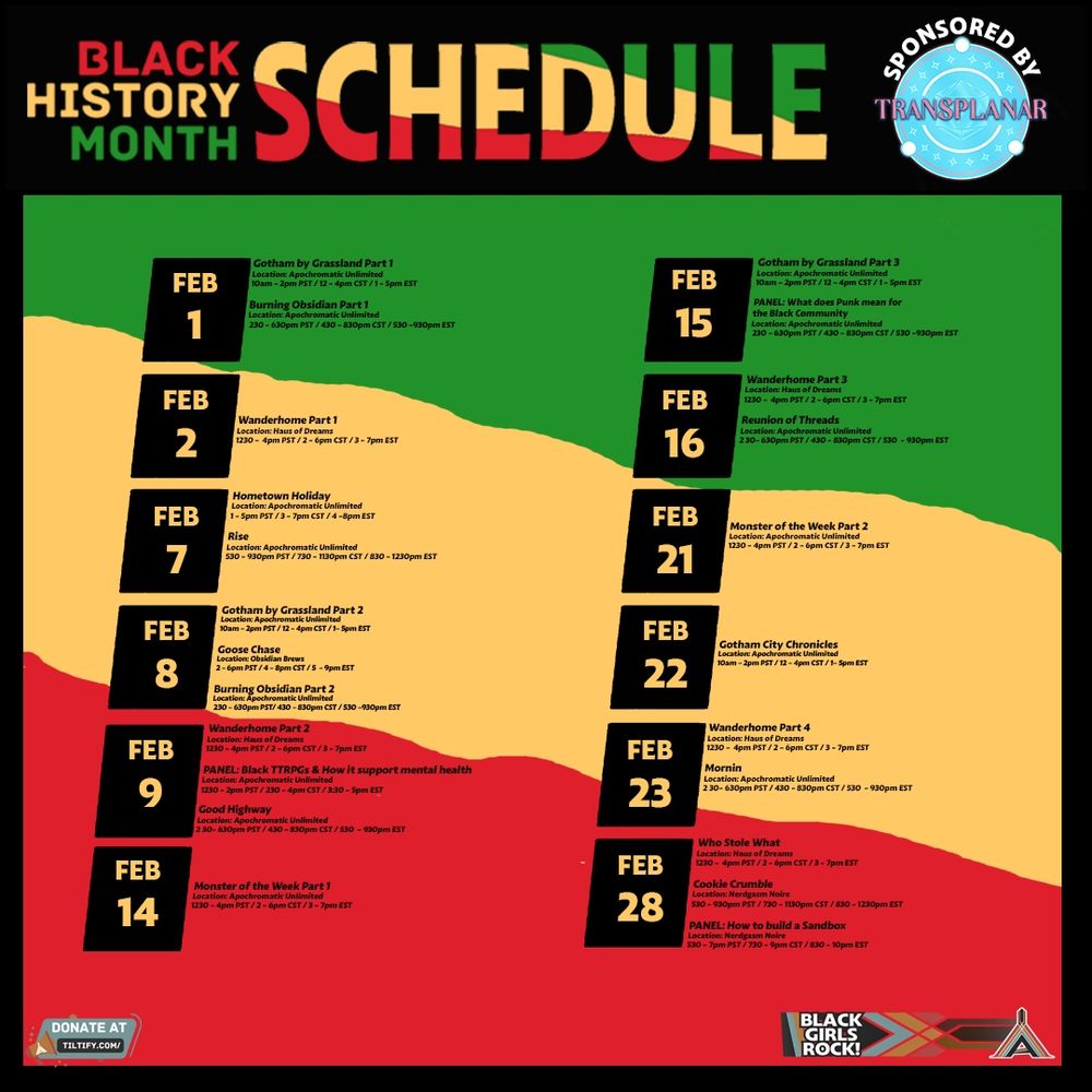 A green, yellow, and red flyer for Apochromatic Unlimited's Black History Month release schedule. 

The top of the flyer says Black History Month Schedule in multicolor text and to the right is the logo for the events sponsor, Transplaner.

There are events every Saturday and Sunday in the month of February and they can be found on various channels, including Apochromatic Unlimited, Haus of Dreams, Obsidian Brews, and Nerdgasm Noire.
