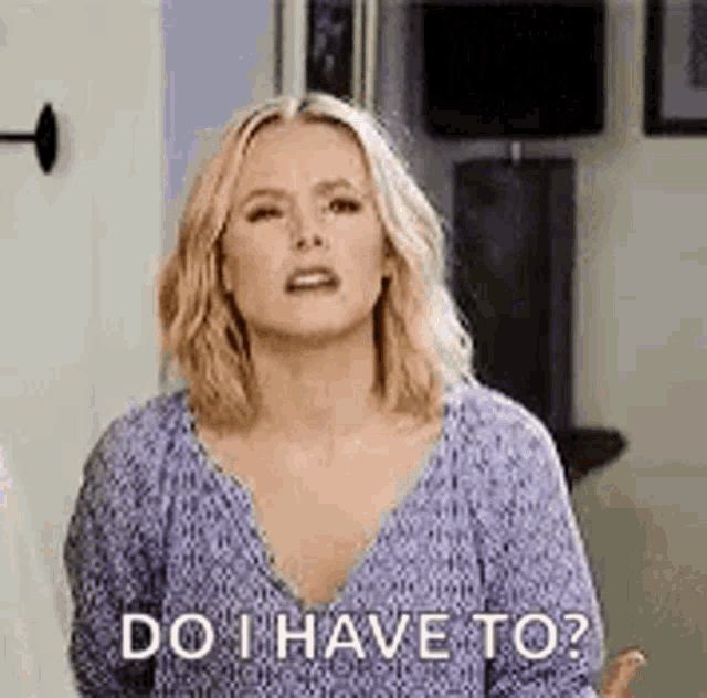 Eleanor (a blonde woman who’s frustrated) from the tv show the good place with the caption “do I have to?”