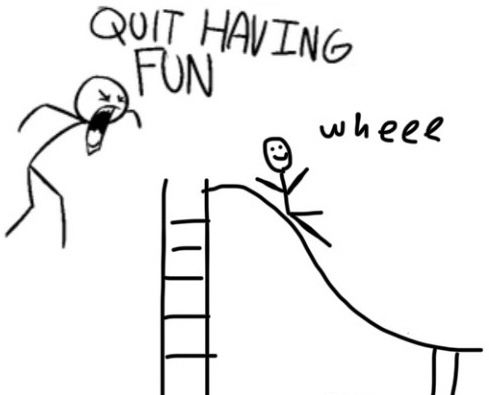 stick figure enjoying going down a slide. another stick figure screams “QUIT HAVING FUN” at them 