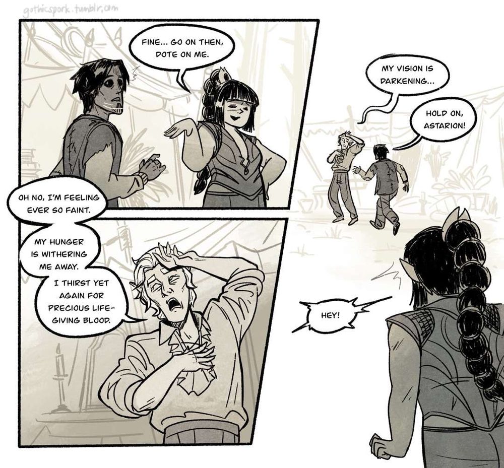 Shadowheart: Fine… Go on then, dote on me.

Astarion: Oh no, I’m feeling ever so faint. My hunger is withering me away. ‪I thirst yet again for precious life-giving blood.‬

Astarion: My vision is fading…
Hyve: Hold on, Astarion!
Shadowheart: Hey!