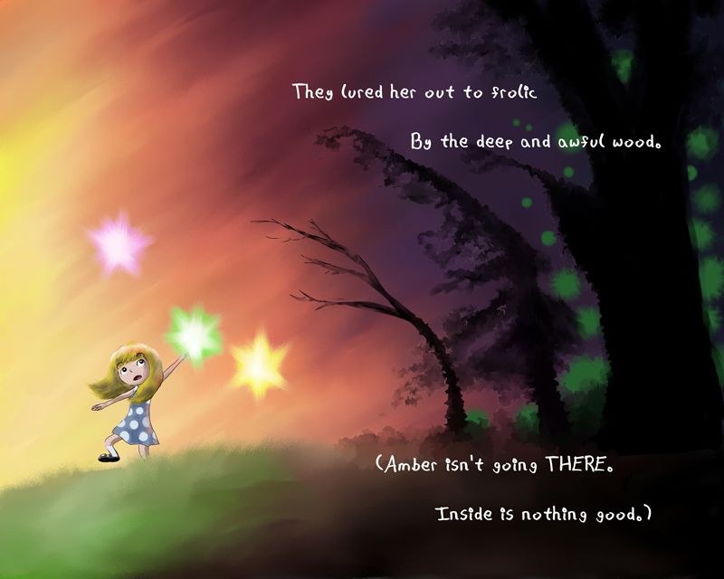 A picture of a little blonde girl following colorful lights.  She is on the bright happy meadow side of the picture.  The art shades into a black dominated forest.  There is text.

They lured her out to frolic
By the deep and awful wood
(Amber isn't going THERE.
Inside is nothing good.)