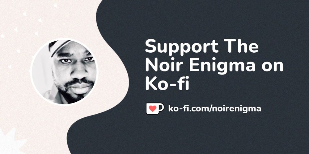 Support The Noir Enigma on Ko-fi! ❤️