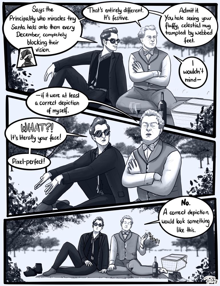 Page 5

First panel: The first panel features Crowley teasing, "Says the Principality who miracles tiny Santa hats onto them every December, completely blocking their vision." 
A little insert panel shows a duck wearing a too large Santa hat.
Aziraphale crosses his arms and huffs, "That’s entirely different. It’s festive." Crowley continues, "Admit it, you hate seeing your fkuff, celestial mug trampled by webbed feet." Aziraphale responds,"I wouldn't mind—"

Second Panel: Aziraphale continues his sentence smugly, "if it were at least a correct depiction of myself." Crowley exclaims, "WHAT?! It’s literally your face! Pixel-perfect!"

Third Panel: Now it's Aziraphale raising his hands to perform a miracle while saying, "No. A correct depiction would look something like this."

