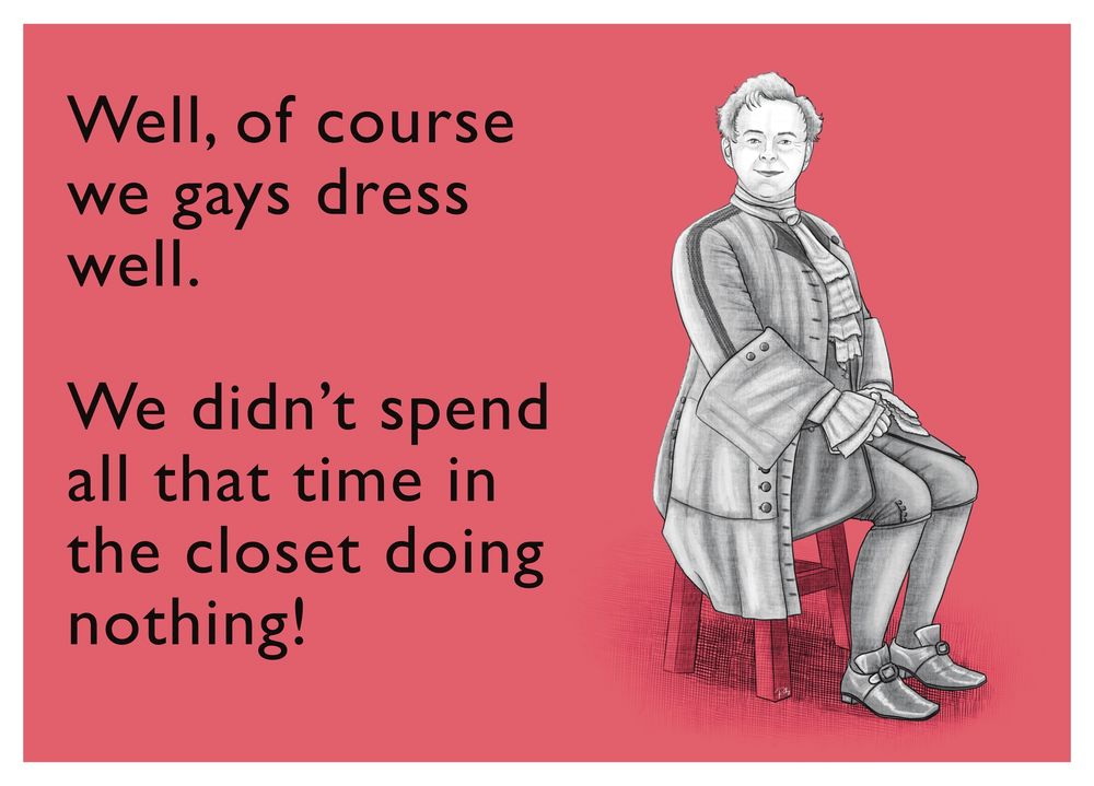 A digital drawing in the style of someecards, showing Aziraphale setting pretty in his French-Revolution clothing, smiling smugly. The text says: “Well, of course we gays dress well. We didn’t spend all of that time in the closet doing nothing.”