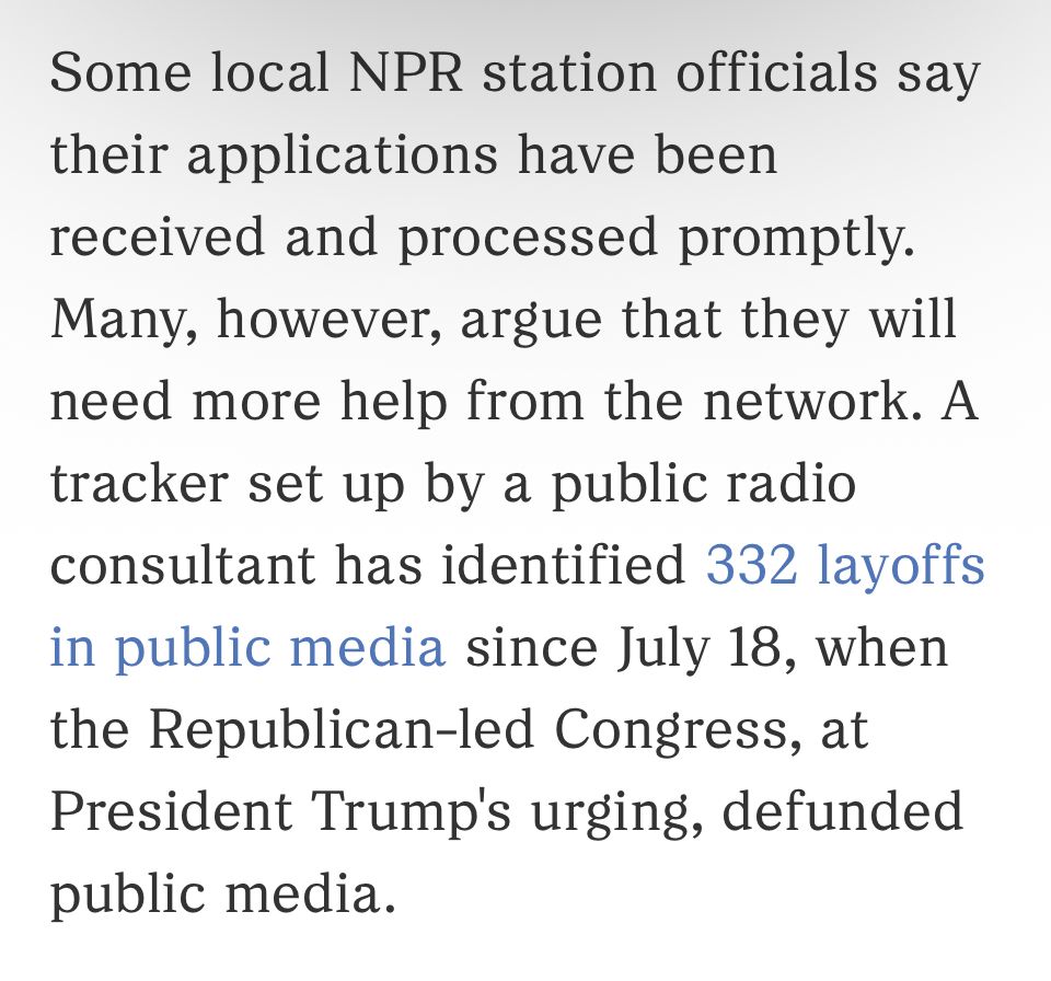 Some local NPR station officials say their applications have been received and processed promptly.
Many, however, argue that they will need more help from the network. A tracker set up by a public radio consultant has identified 332 layoffs in public media since July 18, when the Republican-led Congress, at President Trump's urging, defunded public media.
