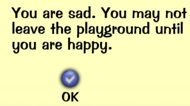 You are sad. You may not leave the playground until you are happy.
☑
OK