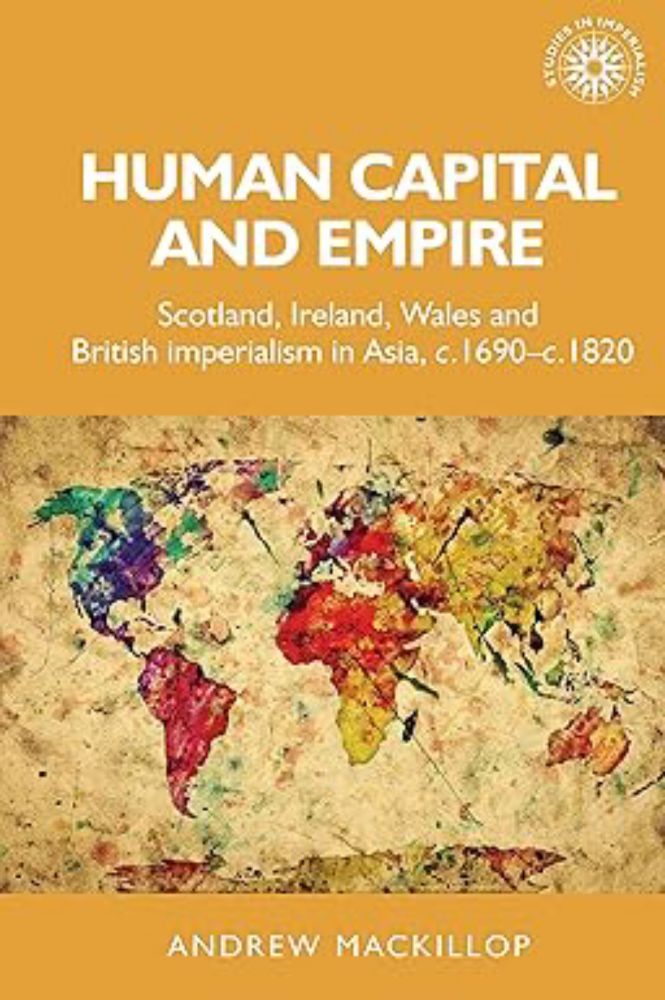 Human capital and empire: Scotland, Ireland, Wales and British imperialism in Asia, c.1690–c.1820 (Studies in Imperialism Book 12) eBook : Mackillop, Andrew: Amazon.co.uk: Kindle Store