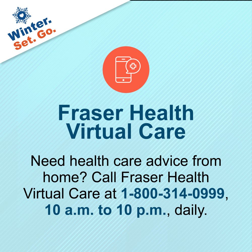 A text-based graphic reading: Need health care advice from home? Call Fraser Health Virtual Care at 1-800-314-0999, 10 a.m. to 10 p.m., daily.