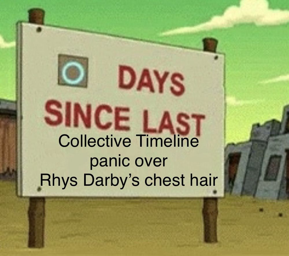 A sign that reads “0 days since last collective timeline panic over Rhys Darby’s chest hair”