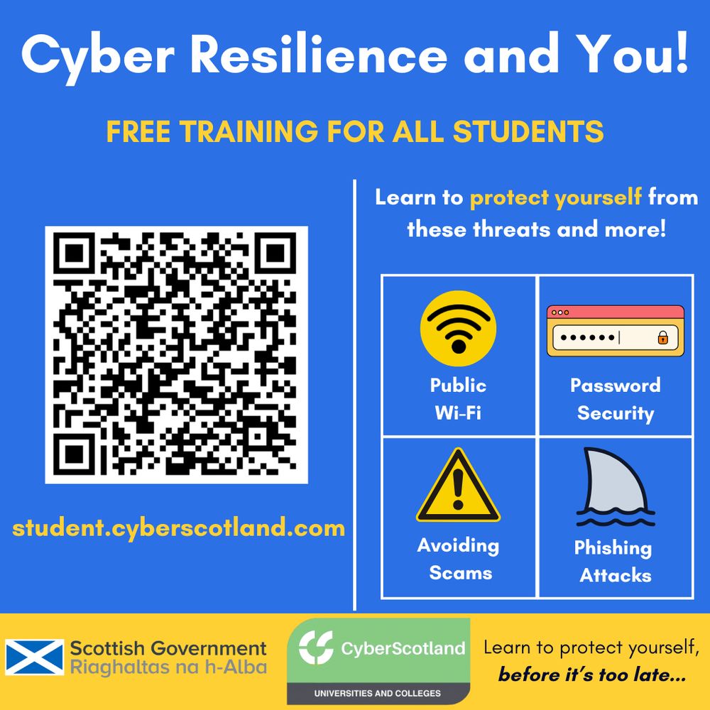Graphic with a blue background. Text in white and yellow reads 'Cyber Resilience and You! Free Training for all Students. 

Learn to protect yourself from these threats and more! Public Wifi, Password security, Avoiding Scams, Phising Attacks.

student.cyberscotland.com

