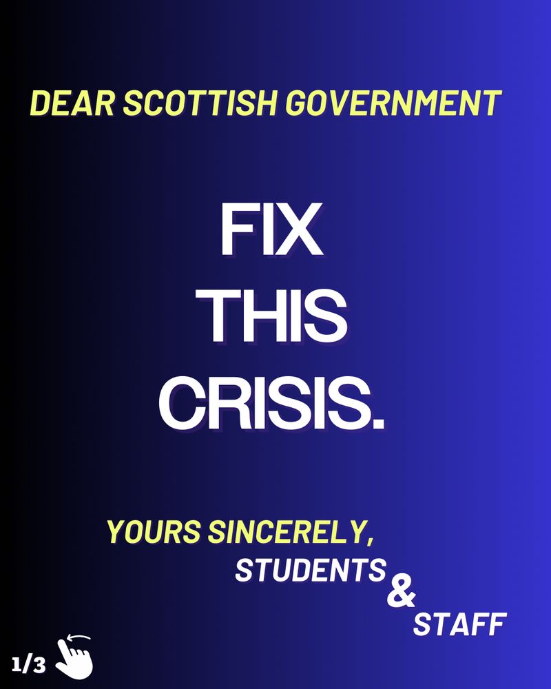 Graphic with a blue-black gradient background. Yellow and white text reads ‘Dear Scottish Government Fix this Crisis. Yours sincerely Students & Staff’
In the bottom left an illustration of a hand swiping next to ‘1/3’ indicates further slides in the post.
