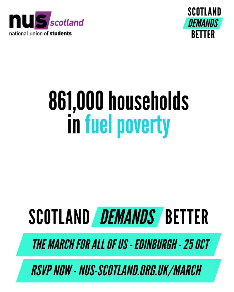 White graphic with black and blue text reading ‘861,000 households in fuel poverty
Scotland Demands Better
The March for All of Us – Edinburgh – 25 Oct
RSVP NOW – Link in Our bio’
The NUS Scotland and Scotland Demands Better logos sit at the top of the graphic