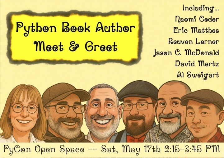 Poster for: Python Book Author Meet & Greet, including Naomi Ceder, Eric Matthes, Reuven Lerner, Jason C. McDonald, David Mertz, Al Sweigart. PyCon Open Space -- Sat, May 17th 2:15-3:45 PM