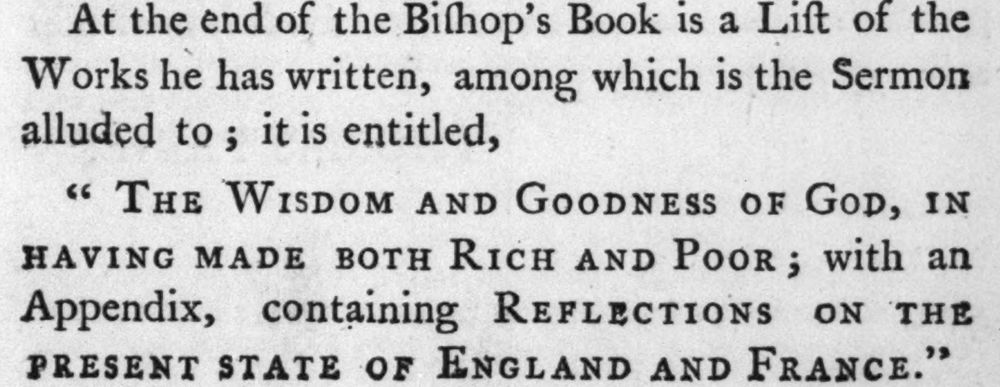 Excerpt from p. 1 of Tom Paine's Agrarian Justice that reads: 
"At the end of the Bishop's books is a list of the works he has written, among which is the sermon alluded to; it is entitled, 
"the wisdom and goodness of God, in having made both Rich and Poor; with an Appendix, containing Reflections on the Present State of England and France".
Paine's book was written c. 1795-6 he says. 