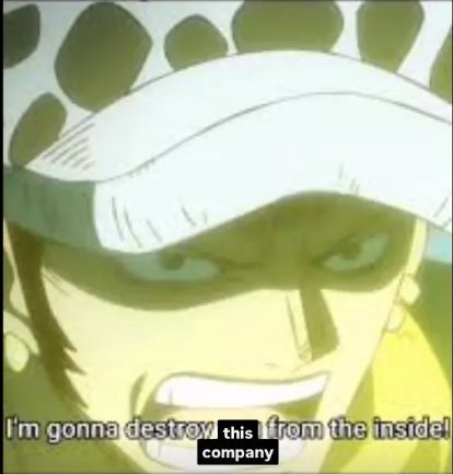 Torao from One Piece, text says "I'm gonna destroy you from the inside!", but the 'you' part is replaced by 'this company'.