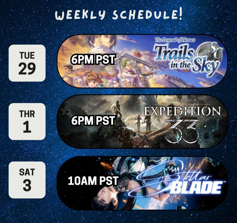 My weekly stream schedule. Tuesday - Trails in the Sky SC. Thursday - Clair Obscur Expedition 33. 
Saturday - Stellar Blade