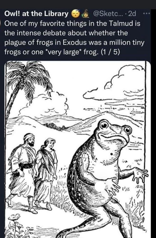 A tweet: “One of my favorite things in the Talmud is the intense debate about whether the plague of frogs in Exodus was a million tiny frogs or one *very large* frog. (1 / 5)” image of a large, bipedal frog presumably on its way to menace Egypt.
