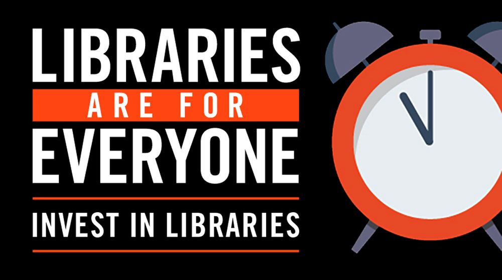 An alarm clock sitting next to the words "Libraries Are For Everyone. Invest In Libraries." on a black background.