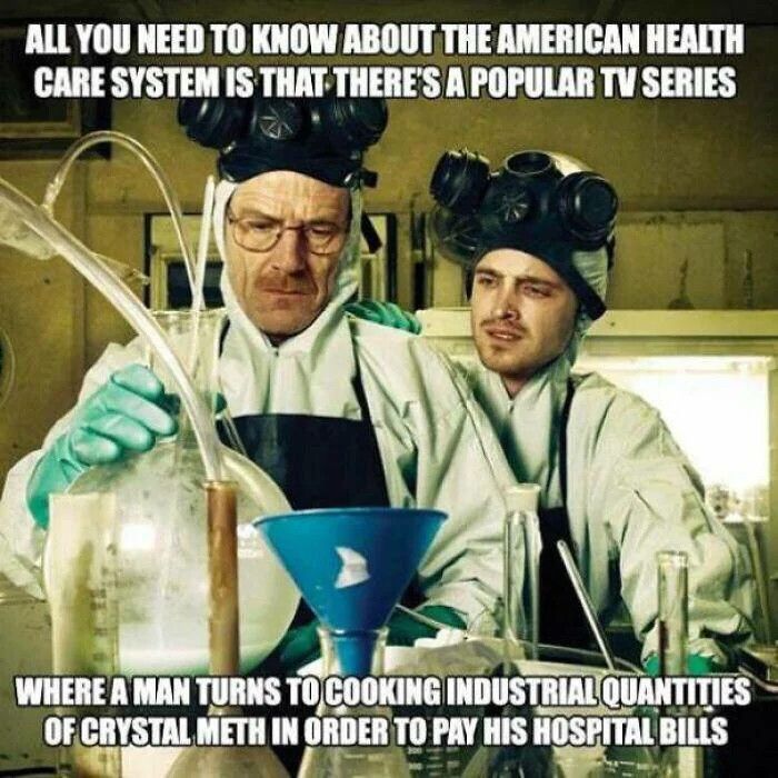 All you need to know about the American healthcare system is that there’s a popular tv series where a man turns to cooking industrial quantities of crystal meth in order to lay his hospital bills.