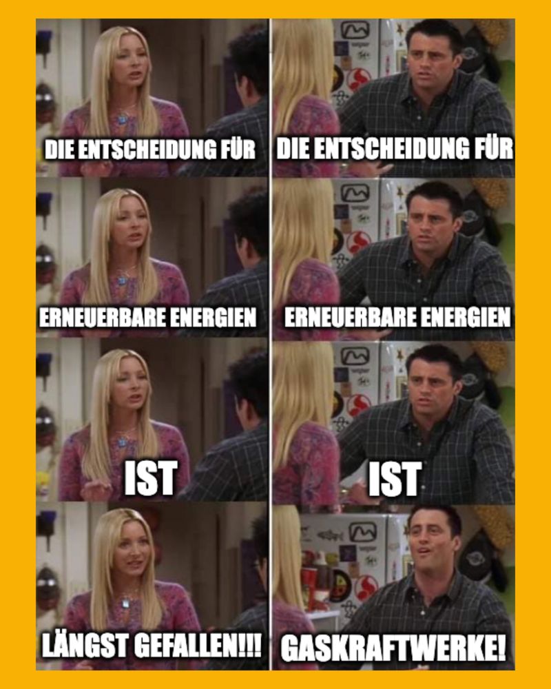 Zu sehen ist ein Meme mit Figuren aus der Serie „Friends“. Auf der linken Seite steht: Die Entscheidung für erneuerbare Energien ist längst gefallen!!! Demgegenüber steht auf der rechten Seite: Die Entscheidung für erneuerbare Energien ist Gaskraftwerke!