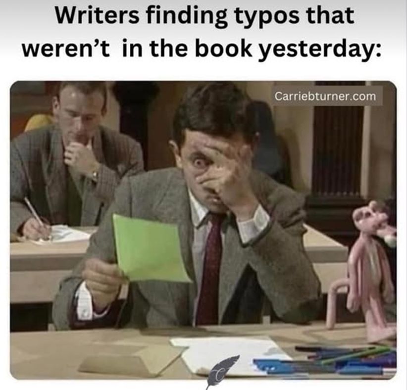 Writers finding typos that weren't in the book yesterday
(a picture of Mr Bean making a face)