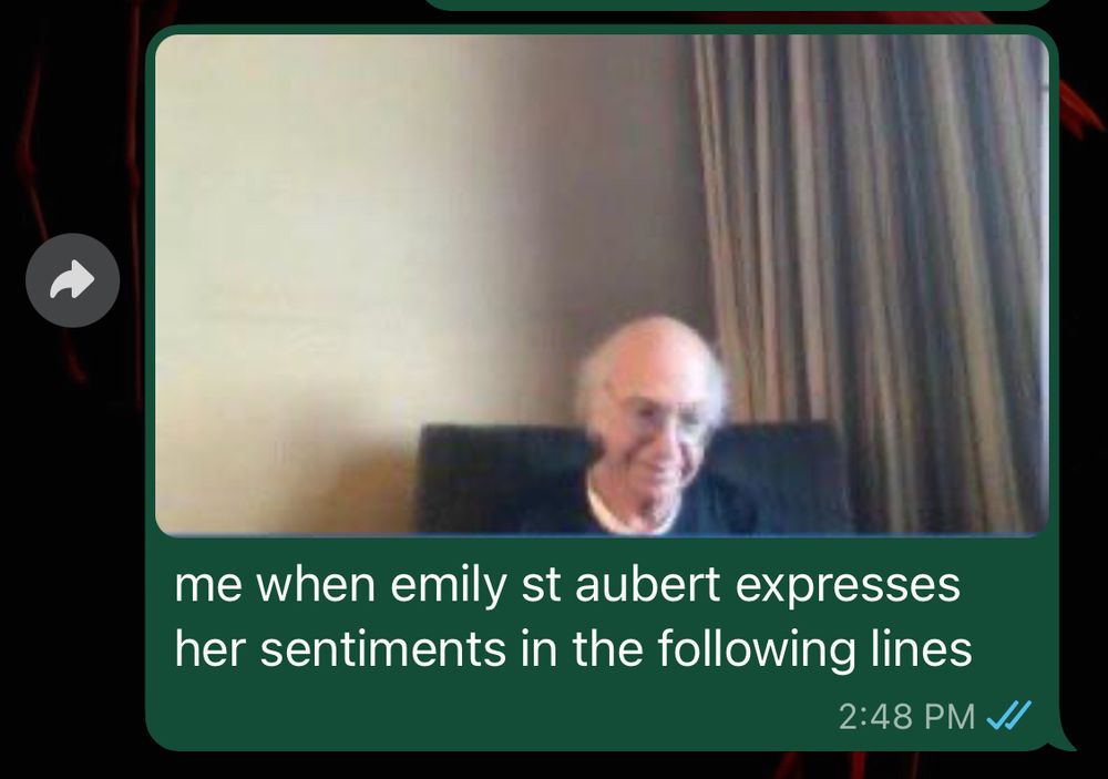 whatsapp message from me that says “me when emily st aubert expresses her sentiments in the following lines” with an accompanying picture of larry david looking small and sad on zoom