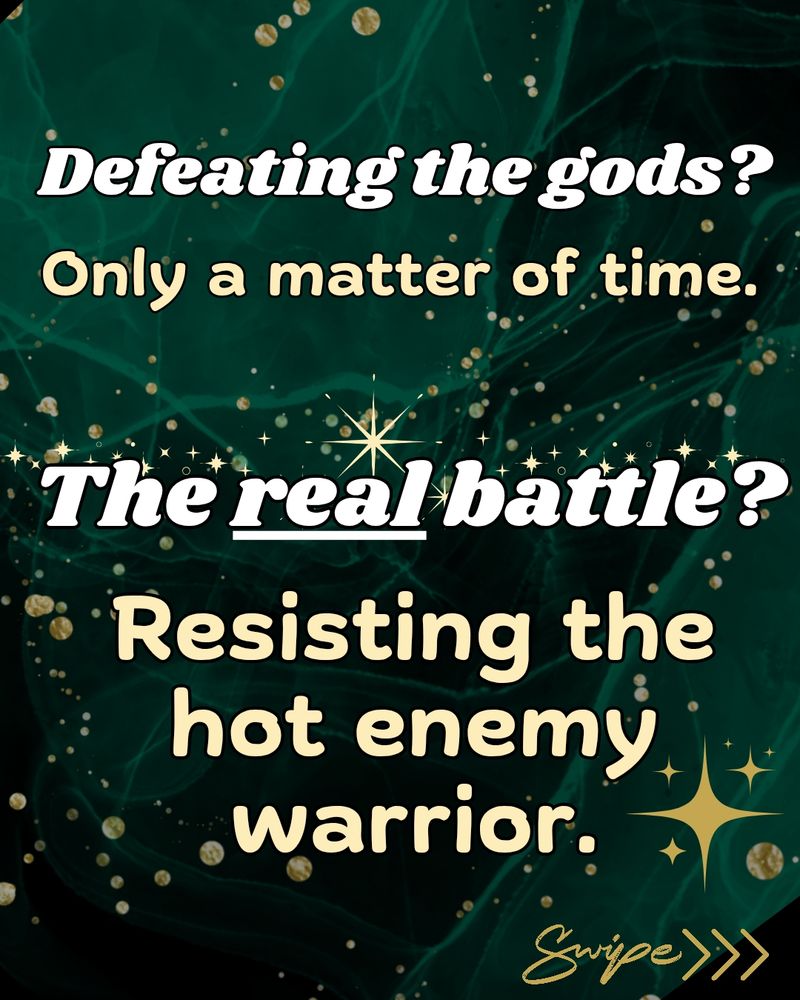 Defeating the gods? Only a matter of time. The real battle? Resisting the hot enemy warrior.