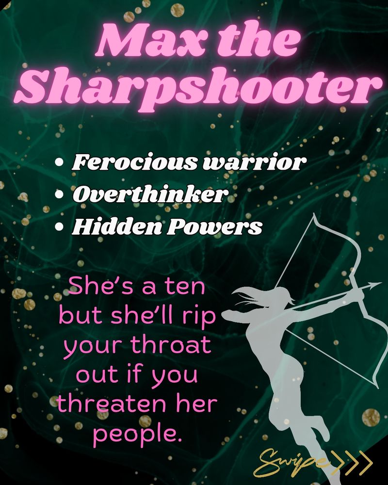 Max the Sharpshooter. Ferocious Warrior, overthinker, hidden powers. She's a ten but she'll rip your throat out if you threaten her people.