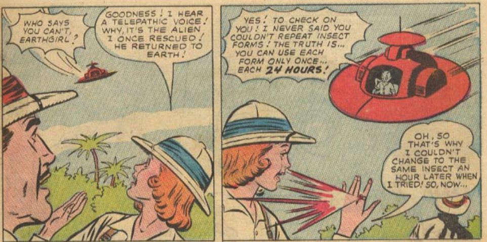 Panels from Superboy #127

In the first panel, Lana Lang and her father look up at the sky as a small red spacecraft flies into view. From the craft, the voice of the insect man who gave Lana Lang her ring that allows her to turn into various bug girls shouts "Who says you can't, earthgirl!" 

Lana responds "Goodness! I hear a telepathic voice! Why, it's the alien I once rescued! He returned to Eartth!"

In the second panel, we get a closer view of the spaceraft and the person inside. Lana's father looks up in the background, while in the foreground, Lana looks down at the ring on her finger as it starts to glow. The insect man says "Yes! To check on you! I never said you couldn't repeat insect forms! The truth is... you can use each form only once... each 24 hours!"

Lana responds, "Oh, so that's why i couldn't change to the same insect an hour later when I tried! So, now..."